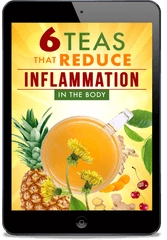Bonus #1 6 Teas That Reduce Inflammation in the Body
